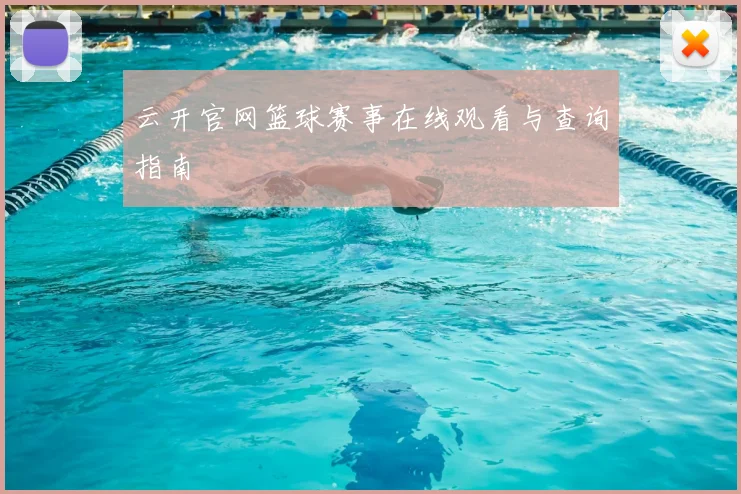 云开官网篮球赛事在线观看与查询指南