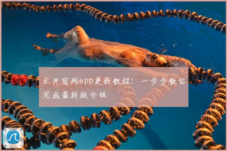 云开官网app更新教程：一步步教你完成最新版升级
