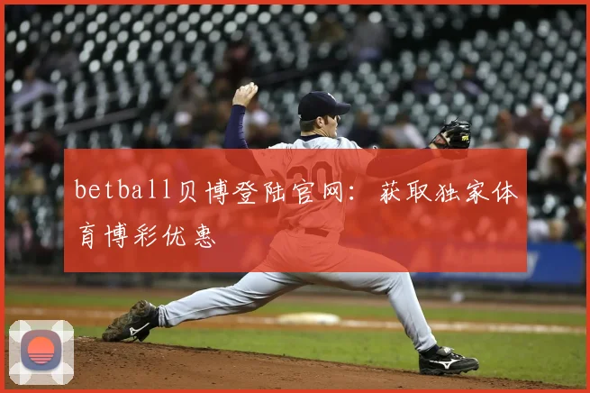 betball贝博登陆官网:获取独家体育博彩优惠